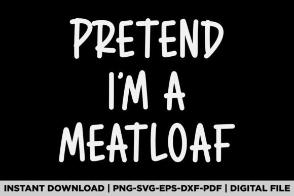 Pretend I'm a Meatloaf: Graphics for T-Shirt & Brand Design